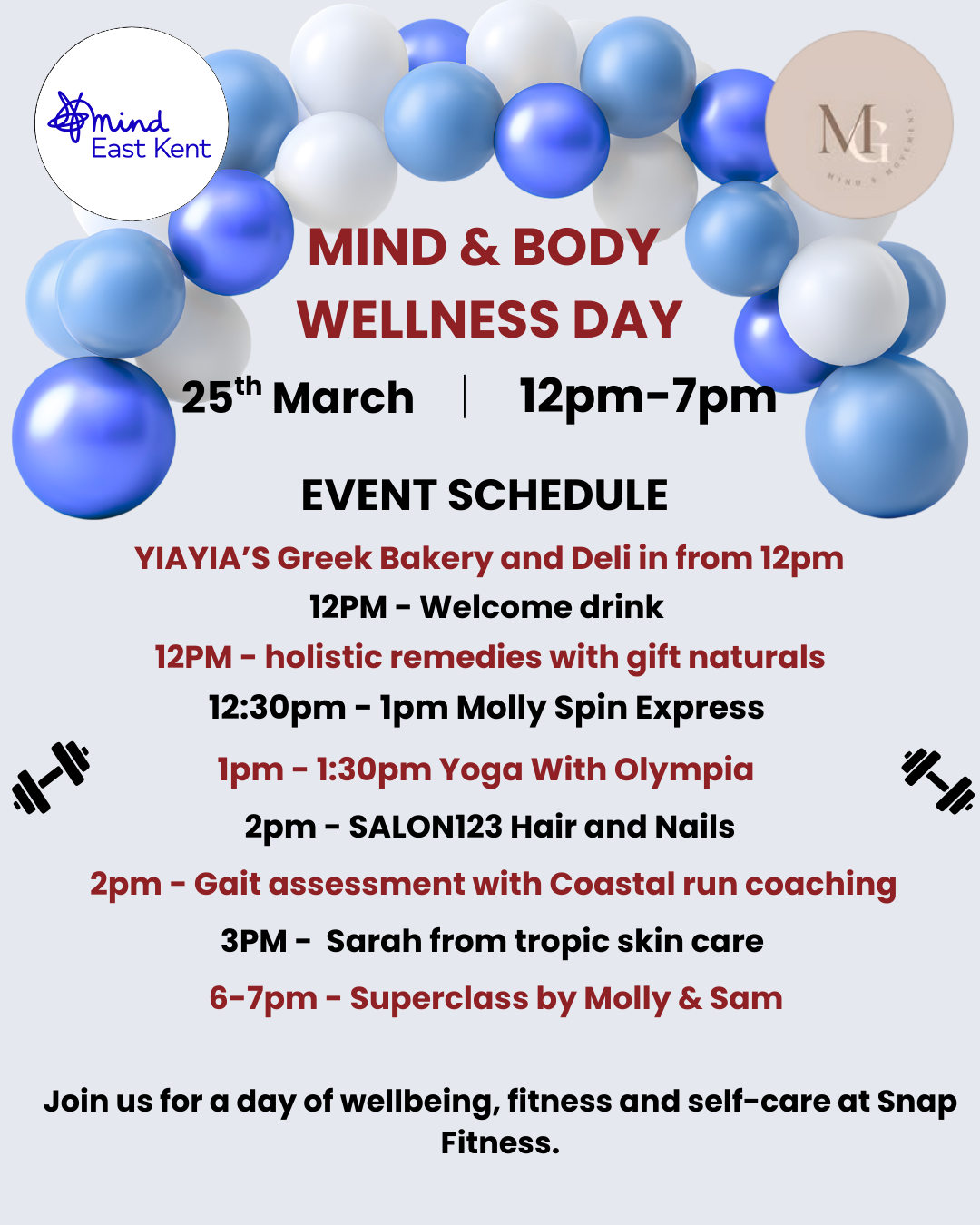 mind and body EKM A poster with blue and white balloons, including the East Kent Mind and MG Fit logos. The Mind & Body Wellness Day Herne Bay event takes place on 25 March from 12pm to 7pm. The schedule includes Yiayia’s Greek Bakery and Deli from 12pm, a welcome drink at 12pm, holistic remedies with Gift Naturals at 12pm, Molly Spin Express from 12:30pm to 1pm, Yoga with Olympia from 1pm to 1:30pm, SALON123 Hair and Nails at 2pm, gait assessment with Coastal Run Coaching at 2pm, Sarah from Tropic Skin Care at 3pm, and a Superclass by Molly and Sam from 6pm to 7pm. The poster ends with the message: “Join us for a day of wellbeing, fitness and self-care at Snap Fitness.”